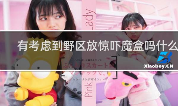 有考虑到野区放惊吓魔盒吗什么梗