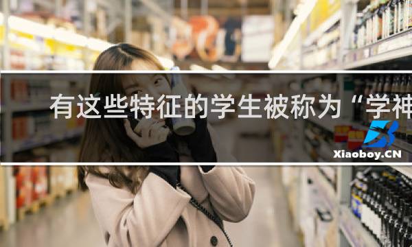 有这些特征的学生被称为“学神”，记得多跟他们交朋友哦什么梗