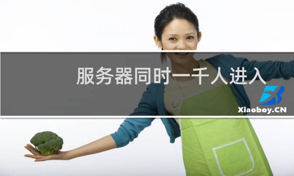 服务器同时一千人进入需要怎么配置这个服务器