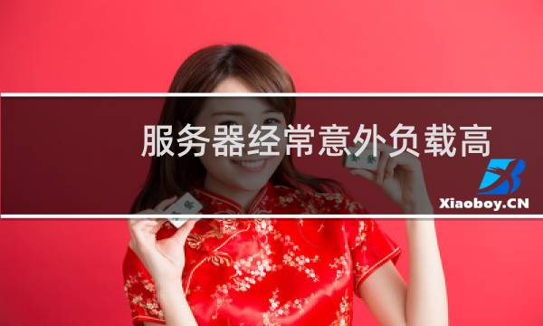 服务器经常意外负载高,数据库无缘无故关闭
