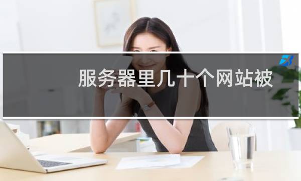 服务器里几十个网站被非法信息串改