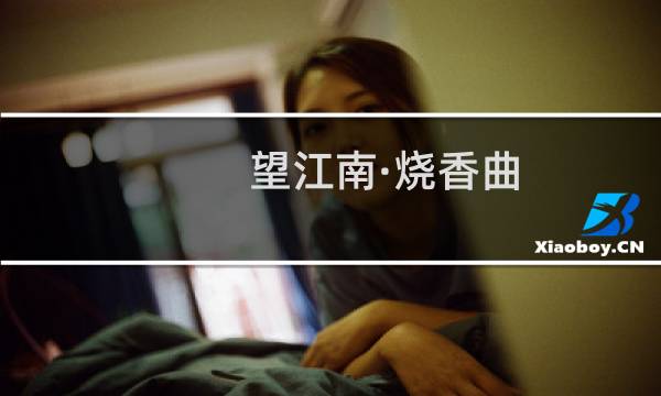 望江南·烧香曲(关于望江南·烧香曲的简介)