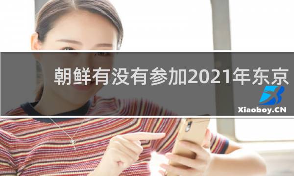 朝鲜有没有参加2021年东京奥运会