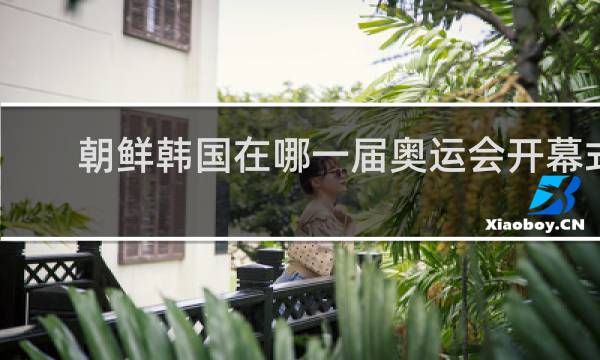 朝鲜韩国在哪一届奥运会开幕式上共