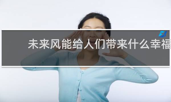 未来风能给人们带来什么幸福?图片