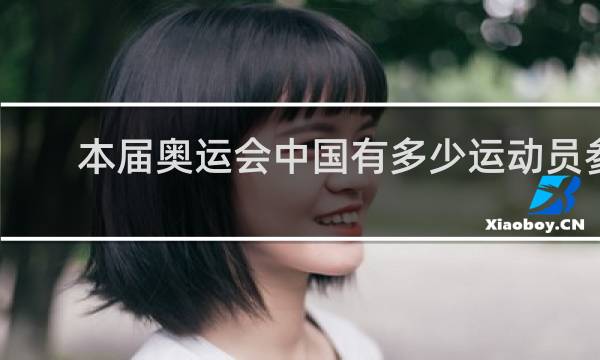 本届奥运会中国有多少运动员参加