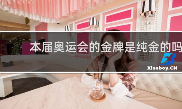 本届奥运会的金牌是纯金的吗