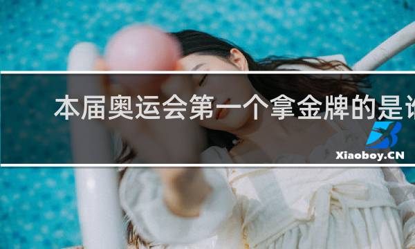 本届奥运会第一个拿金牌的是谁