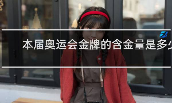 本届奥运会金牌的含金量是多少