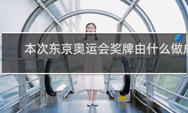 本次东京奥运会奖牌由什么做成的