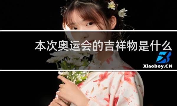 本次奥运会的吉祥物是什么