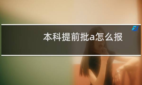 本科提前批a怎么报