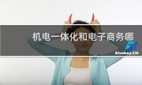 机电一体化和电子商务哪个好图片