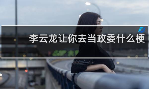 李云龙让你去当政委什么梗