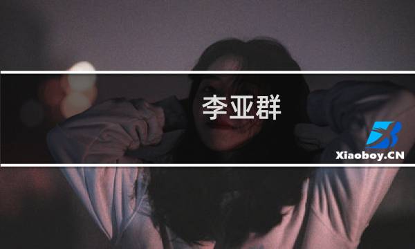 李亚群(关于李亚群的简介)图片
