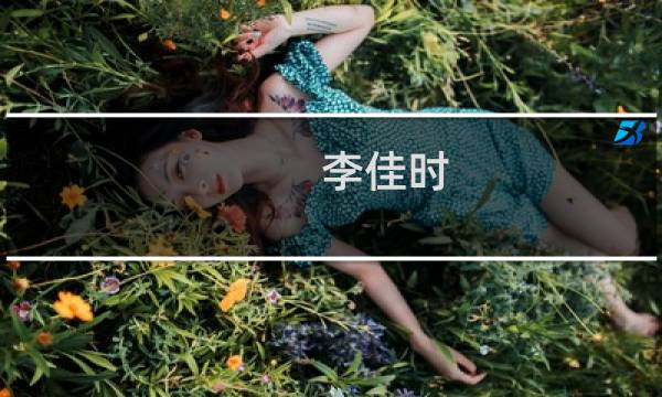 李佳时(关于李佳时的简介)图片