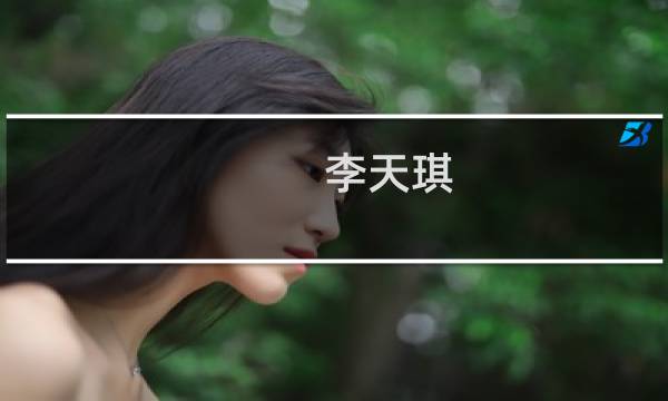 李天琪(关于李天琪的简介)图片