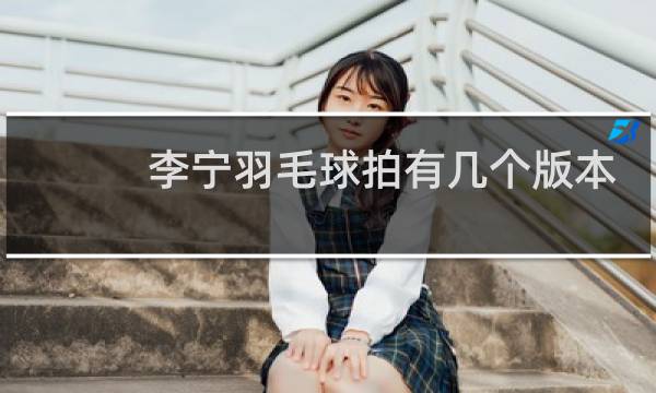 李宁羽毛球拍有几个版本