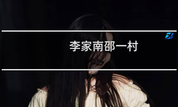 李家南邵一村(关于李家南邵一村的简介)图片