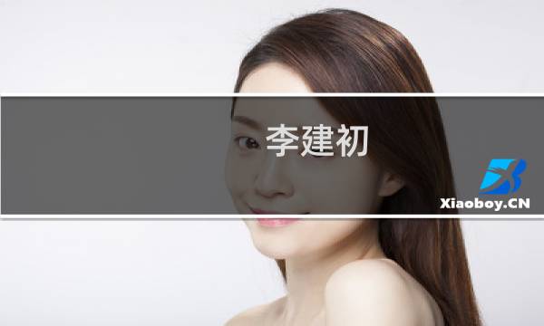 李建初(关于李建初的简介)图片