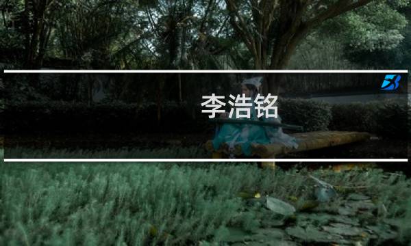 李浩铭(关于李浩铭的简介)图片