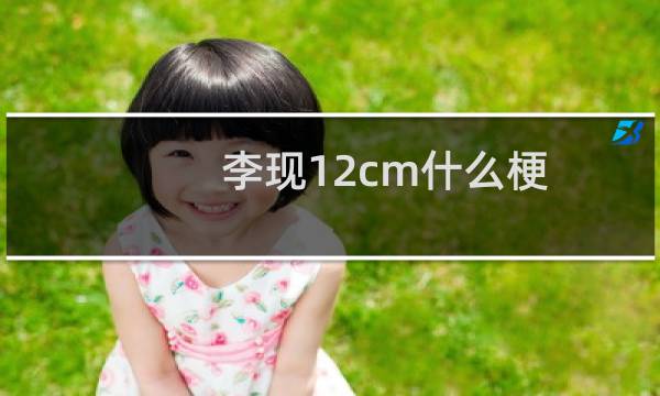 李现12cm什么梗