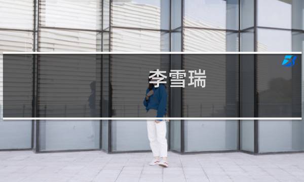 李雪瑞(关于李雪瑞的简介)图片