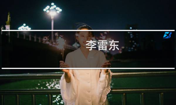 李雷东(关于李雷东的简介)图片
