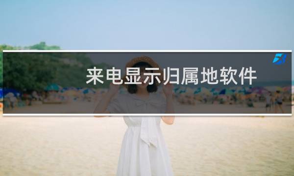 来电显示归属地软件（来电显示归属地）