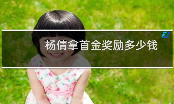 杨倩拿首金奖励多少钱