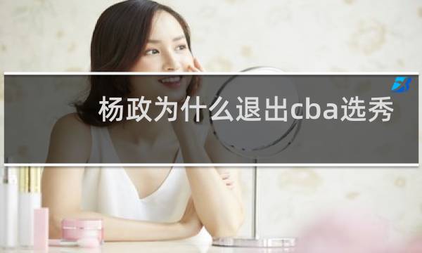 杨政为什么退出cba选秀