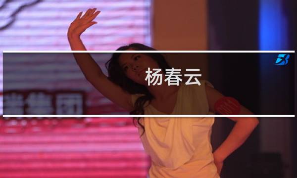 杨春云(关于杨春云的简介)