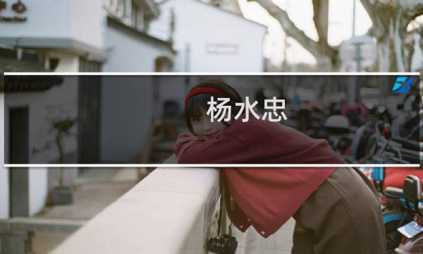 杨水忠(关于杨水忠的简介)