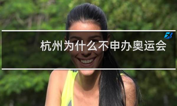 杭州为什么不申办奥运会