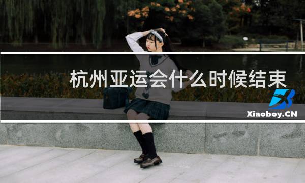 杭州亚运会什么时候结束