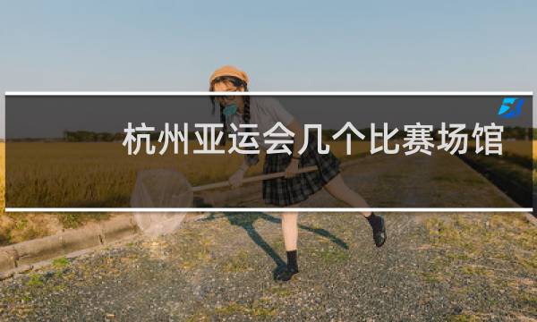 杭州亚运会几个比赛场馆