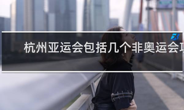杭州亚运会包括几个非奥运会项目