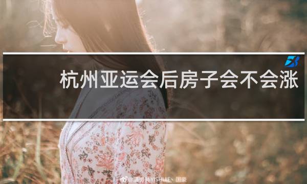 杭州亚运会后房子会不会涨