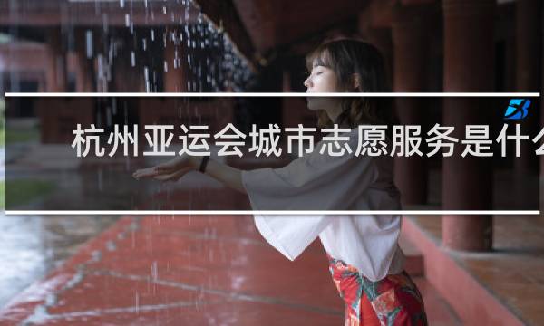杭州亚运会城市志愿服务是什么意思