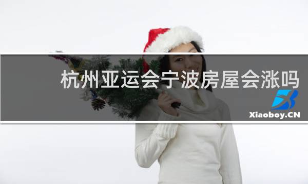 杭州亚运会宁波房屋会涨吗