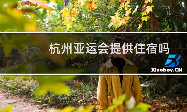 杭州亚运会提供住宿吗