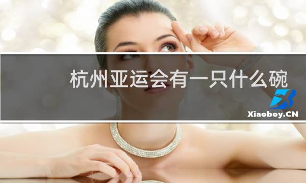 杭州亚运会有一只什么碗