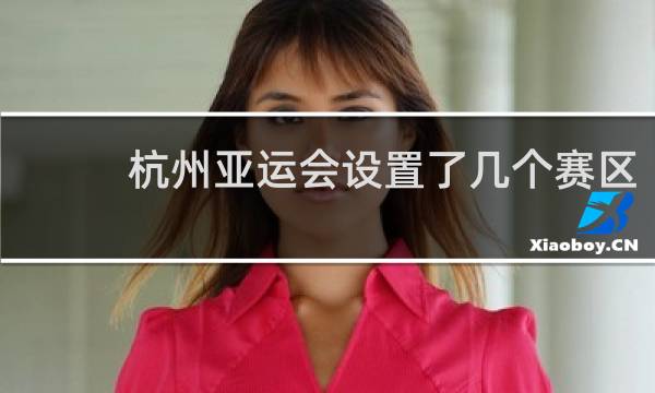 杭州亚运会设置了几个赛区