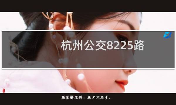 杭州公交8225路(关于杭州公交8225路的简介)