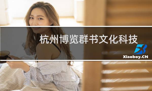 杭州博览群书文化科技有限公司(关于杭州博览群书文化科技有限公司的简介)