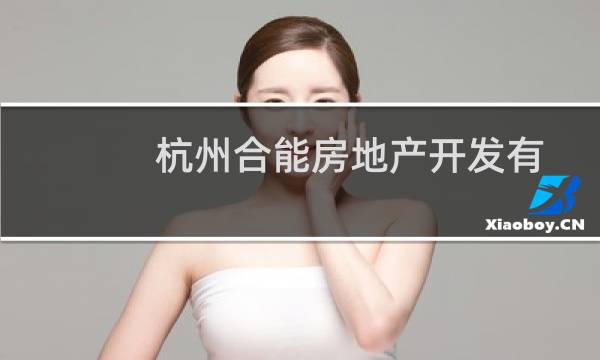 杭州合能房地产开发有限公司(关于杭州合能房地产开发有限公司的简介)图片