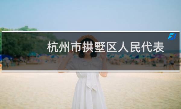 杭州市拱墅区人民代表大会常务委员会(关于杭州市拱墅区人民代表大会常务委员会的简介)