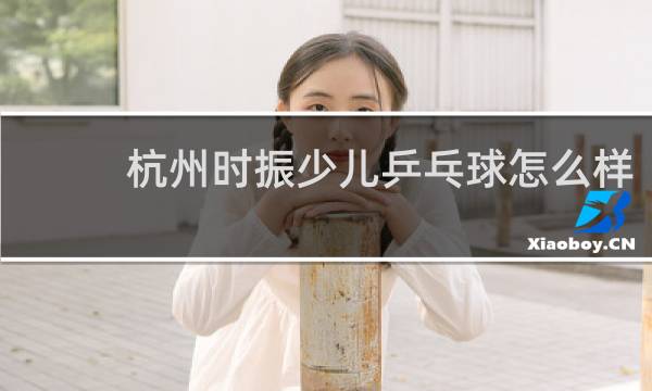 杭州时振少儿乒乓球怎么样