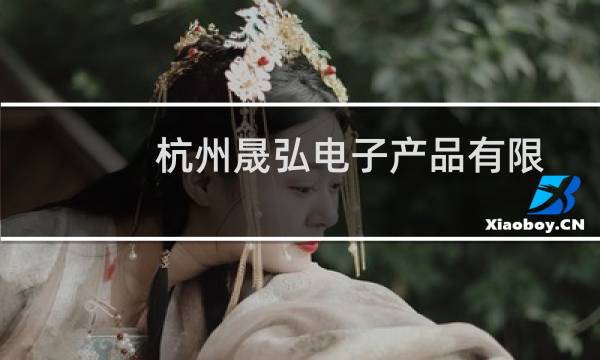 杭州晟弘电子产品有限公司(关于杭州晟弘电子产品有限公司的简介)