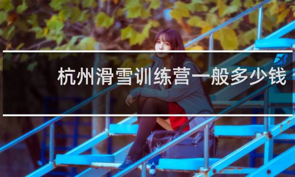 杭州滑雪训练营一般多少钱